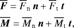 \begin{align*} &\overline{\vec F}=\overline{F}_{\textrm{n}}\, \vec{n}&#x002B;\overline{F}_{\textrm{t}}\, \vec{t}\nonumber\\ & \overline{\vec M}=\overline{M}_{\textrm{n}}\, \vec{n}&#x002B;\overline{M}_{\textrm{t}}\, \vec{t}, \end{align*}