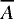 $\overline{A}$