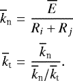 \begin{eqnarray*}\overline{k}_{\textrm{n}}&=&\frac{\overline{E}}{R_i&#x002B;R_j}\nonumber\\ \overline{k}_{\textrm{t}}&=&\frac{\overline{k}_{\textrm{n}}}{\overline{k}_{\textrm{n}}/\overline{k}_{\textrm{t}}}. \end{eqnarray*}