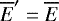 $\overline{E}&#x0027;=\overline{E}$