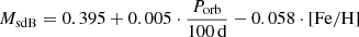 $$ \begin{aligned} M_{\rm sdB} = 0.395 + 0.005 \cdot \frac{P_{\rm orb}}{100\,\mathrm{d}} - 0.058 \cdot \mathrm{[Fe/H]} \end{aligned} $$