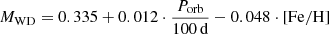 $$ \begin{aligned} M_{\rm WD} = 0.335 + 0.012 \cdot \frac{P_{\rm orb}}{100\,\mathrm{d}} - 0.048 \cdot \mathrm{[Fe/H]} \end{aligned} $$
