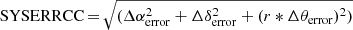 $ {\mathrm{SYSERRCC}}\,{=}\,\sqrt{(\Delta\alpha_{\mathrm{error}}^2 + \Delta\delta_{\mathrm{error}}^2 + (r * \Delta\theta_{\mathrm{error}})^2)} $