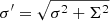 $ \sigma^\prime=\sqrt{\sigma^2+\Sigma^2} $