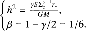 \begin{equation*}\left\{\!\!\begin{array}{l} h^2 = \frac{\gamma S \Sigma_0^{\gamma-1} r_*}{GM} ,\\[3pt] \beta = 1 - \gamma/2 = 1/6. \end{array}\right. \end{equation*}