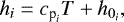 \begin{equation*} h_i = c_{\textrm{p}_{i}} T &#x002B; h_{0_i}, \end{equation*}