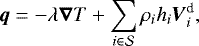 \begin{equation*}\boldsymbol{q} = - \lambda \boldsymbol{\nabla} T &#x002B; \sum_{i \in \mathcal{S}} \rho_i h_i \boldsymbol{V}_i^{\textrm{d}}, \end{equation*}