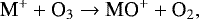 \begin{equation*} \text{M}^&#x002B; &#x002B; \text{O}_3 \rightarrow \text{MO}^&#x002B; &#x002B; \text{O}_2,\end{equation*}