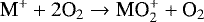 \begin{equation*} \text{M}^&#x002B; &#x002B; 2\text{O}_2 \rightarrow \text{MO}_2^&#x002B; &#x002B; \text{O}_2\end{equation*}