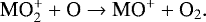 \begin{equation*} \text{MO}_2^&#x002B; &#x002B; \text{O} \rightarrow \text{MO}^&#x002B; &#x002B; \text{O}_2.\end{equation*}