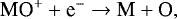\begin{equation*} \text{MO}^&#x002B; &#x002B; \text{e}^- \rightarrow \text{M} &#x002B; \text{O},\end{equation*}