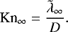 \begin{equation*} \text{Kn}_{\infty} = \frac{\tilde{\lambda}_{\infty}}{D}. \end{equation*}