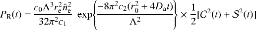 \begin{align*} P_{\textrm{R}}(t) =&\, \frac{c_0 \Lambda^3 r_{\textrm{e}}^2 \hat{n}_{\textrm{e}}^2}{32 \pi^2 c_1} \ \exp \!\left\{\! \frac{-8 \pi^2 c_2 (r_0^2 &#x002B; 4D_{\textrm{a}} t) }{\Lambda^2} \!\right\} \times \frac{1}{2} [\mathcal{C}^2(t) &#x002B; \mathcal{S}^2(t)]\end{align*}