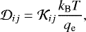 \begin{equation*} \mathcal{D}_{ij} = \mathcal{K}_{ij} \frac{k_{\textrm{B}} T}{q_{\textrm{e}}},\end{equation*}