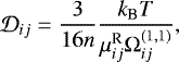 \begin{equation*} \mathcal{D}_{ij} = \frac{3}{16n} \frac{k_{\textrm{B}} T}{\mu_{ij}^{\textrm{R}} \Omega_{ij}^{(1,1)}}, \end{equation*}