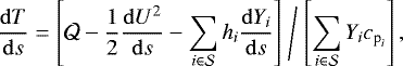 \begin{equation*} \frac{\mathrm{d} T}{\mathrm{d} s} = \left[ \mathcal{Q} - \frac{1}{2}\frac{\mathrm{d} U^2}{\mathrm{d} s} - \sum_{i \in \mathcal{S}} h_i \frac{\mathrm{d} Y_i}{\mathrm{d} s} \right]\Biggm/ \left[ \sum_{i \in \mathcal{S}} Y_i c_{\textrm{p}_{i}} \right],\end{equation*}