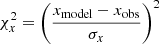 $$ \begin{aligned} \chi ^2_x=\left(\frac{x_\mathrm{model} - x_\mathrm{obs} }{\sigma _x}\right)^2 \end{aligned} $$