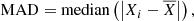 $$ \begin{aligned} \mathrm{MAD}=\mathrm{median}\left(\left|X_{i}-\overline{X}\right|\right), \end{aligned} $$