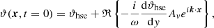 $$ \begin{aligned}&\vartheta ({\boldsymbol{x}},t=0) = \vartheta _{\mathrm{hse} }+\mathfrak{R} \left\{ -\frac{i}{\omega }\frac{\mathrm{d} \vartheta _{\mathrm{hse} }}{\mathrm{d} y}A_v e^{i{\boldsymbol{k}}\cdot {\boldsymbol{x}}}\right\} , \end{aligned} $$
