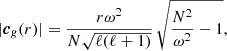 $$ \begin{aligned} |{{\boldsymbol{c}}_g}(r)| = \frac{r\omega ^2}{N\sqrt{\ell (\ell +1)}}\, \sqrt{\frac{N^2}{\omega ^2}-1}, \end{aligned} $$