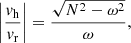 $$ \begin{aligned} \left|\frac{v_{\rm h}}{v_{\rm r}}\right| = \frac{\sqrt{N^2-\omega ^2}}{\omega }, \end{aligned} $$