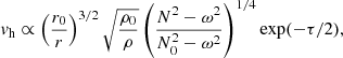 $$ \begin{aligned} v_{\rm h} \propto \left(\frac{r_0}{r} \right)^{3/2} \sqrt{\frac{\rho _0}{\rho }} \left(\frac{N^2 - \omega ^2}{N_0^2-\omega ^2}\right)^{1/4}\exp (-\tau /2), \end{aligned} $$