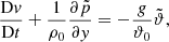 $$ \begin{aligned}&\frac{\mathrm{D} v}{\mathrm{D} t} + \frac{1}{\rho _0}\frac{\partial \tilde{p}}{\partial y}= -\frac{g}{\vartheta _0}\tilde{\vartheta }, \end{aligned} $$