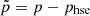 $ \tilde p = p - p_{\mathrm{hse}} $