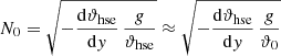 $$ \begin{aligned} N_0 = \sqrt{-\frac{\mathrm{d} \vartheta _{\mathrm{hse} }}{\mathrm{d} y}\, \frac{g}{\vartheta _{\mathrm{hse} }}} \approx \sqrt{-\frac{\mathrm{d} \vartheta _{\mathrm{hse} }}{\mathrm{d} y}\, \frac{g}{\vartheta _0}} \end{aligned} $$