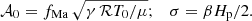 $$ \begin{aligned} \mathcal{A} _0 = f_{\mathrm{Ma} }\,\sqrt{\gamma \, \mathcal{R} T_0/\mu } ; \quad \sigma = \beta H_{\rm p}/2. \end{aligned} $$