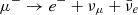 $ \mu^- \rightarrow e^- + \nu_\mu + \bar{\nu}_e $