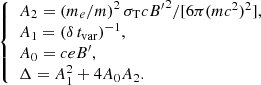 $$ \begin{aligned} {\left\{ \begin{array}{ll} A_2 = \left( m_{e}/m \right)^2 \sigma _{\rm T} c {B^{\prime }}^2 / [6\pi (m c^2)^2] ,\\ A_1 = (\delta \, t_{\rm var})^{-1} , \\ A_0 = c e B^{\prime } ,\\ \Delta = A_1^2 + 4 A_0 A_2 . \end{array}\right.} \end{aligned} $$
