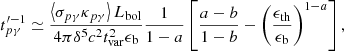 $$ \begin{aligned} t_{p\gamma }^{\prime -1} \simeq \frac{\left\langle \sigma _{p\gamma } \kappa _{p\gamma } \right\rangle L_{\rm bol} }{ 4 \pi \delta ^5 c^2 t_{\rm var}^2 \epsilon _{\rm b}}\frac{1}{1-a} \left[\frac{a-b}{1-b}-\left(\frac{\epsilon _{\rm th}}{{\epsilon }_{\rm b}} \right)^{1-a}\right] , \end{aligned} $$