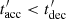 $ t^\prime_{\rm acc} < t^\prime_{\rm dec} $