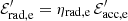 $ \mathcal{E}^\prime_{\rm rad,e}=\eta_{\rm rad, e} \, \mathcal{E}^\prime_{\rm acc,e} $