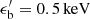 $ \epsilon^\prime_{\rm b} = 0.5\,{\rm keV} $
