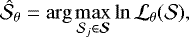 \begin{equation*} \hat{\mathcal{S}}_{\theta} = \arg \max_{\mathcal{S}_j \in \boldsymbol{\mathcal{S}}} \ln \mathcal{L}_{\theta}(\mathcal{S}),\end{equation*}