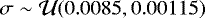 $\sigma\sim\mathcal{U}(0.0085,0.00115)$