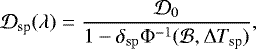 \begin{equation*}\mathcal{D_{\textrm{sp}}}({\lambda}) =\frac{\mathcal{D}_{0}}{1 - \delta_{\mathrm{ sp}}\Phi^{-1}(\mathcal{B},\Delta T_{\textrm{sp}})}, \end{equation*}