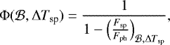 \begin{equation*}\Phi(\mathcal{B},\Delta T_{\textrm{sp}})= \frac{1}{1-\Big(\frac{F_{\textrm{sp}}}{F_{\textrm{ph}}}\Big)_{\mathcal{B},\Delta T_{\textrm{sp}}}}, \end{equation*}