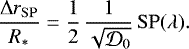 \begin{equation*} \frac{\Delta r_{\mathrm{SP}}}{R_*} = \frac{1}{2}\,\frac{1}{\sqrt{\mathcal{D}_0}}\,\mathrm{SP}(\lambda).\end{equation*}
