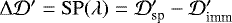 $\Delta \mathcal{D}&#x0027; = \mathrm{SP(}\lambda\mathrm{)} = \mathcal{D}_{\textrm{sp}}&#x0027; - \mathcal{D}_{\textrm{imm}}&#x0027;$