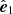 $ \hat{\boldsymbol{e}}_1 $