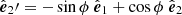 $ \hat{\boldsymbol{e}}_2\prime = -\sin{\phi}~\hat{\boldsymbol{e}}_1 + \cos{\phi}~\hat{\boldsymbol{e}}_2 $