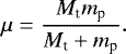 \begin{equation*} \mu = \frac{ M_{\text{t}}m_{\text{p}}}{M_{\text{t}}&#x002B; m_{\text{p}}}. \end{equation*}