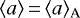 $\langle a\rangle\,{=}\,\langle a\rangle_{\textrm{A}}$