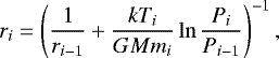 \begin{equation*} r_i = \left( \frac{1}{r_{i-1}}&#x002B;\frac{kT_i}{GMm_i}\ln{\frac{P_i}{P_{i-1}}} \right)^{-1} , \end{equation*}
