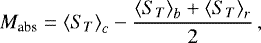\begin{equation*}M_{\textrm{abs}} = \left<S_T\right>_c - \frac{\left<S_T\right>_b&#x002B;\left<S_T\right>_r}{2}\,, \end{equation*}