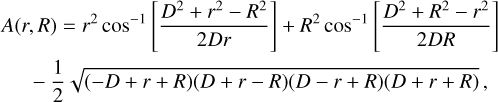 \begin{multline*} A(r,R) = r^2\cos^{-1}\left[\frac{D^2&#x002B;r^2-R^2}{2Dr}\right]&#x002B;R^2\cos^{-1}\left[\frac{D^2&#x002B;R^2-r^2}{2DR}\right] \\ -\frac{1}{2}\sqrt{(-D&#x002B;r&#x002B;R)(D&#x002B;r-R)(D-r&#x002B;R)(D&#x002B;r&#x002B;R)}\,, \end{multline*}