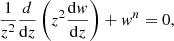 $$ \begin{aligned} \frac{1}{z^2}\frac{d}{\mathrm{d}z}\left(z^2 \frac{\mathrm{d}{ w}}{\mathrm{d}z} \right) + { w}^n = 0, \end{aligned} $$